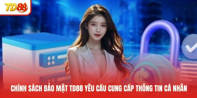 Chính sách bảo mật TD88 yêu cầu cung cấp thông tin cá nhân