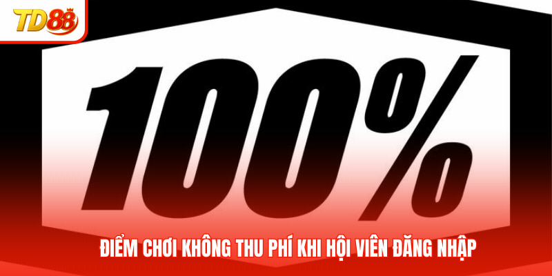 Điểm chơi không thu phí khi hội viên đăng nhập 