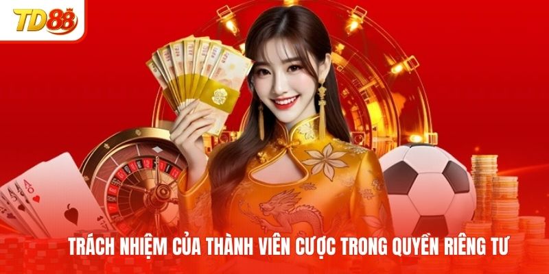 Trách nhiệm của thành viên cược trong quyền riêng tư